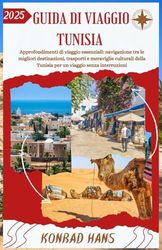 GUIDA DI VIAGGIO TUNISIA 2025: Approfondimenti di viaggio essenziali: navigazione tra le migliori destinazioni, trasporti e meraviglie culturali della Tunisia per un viaggio senza interruzioni