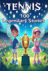 Tennis Magic 100 Legendary Stories: Inspiring Moments, Legendary Players, and Unforgettable Feats from the World of Tennis