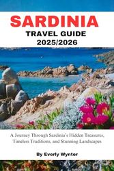 SARDINIA TRAVEL GUIDE 2025/2026: A Journey Through Sardinia’s Hidden Treasures, Timeless Traditions, and Stunning Landscapes