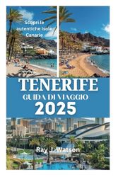 TENERIFE GUIDA DI VIAGGIO 2025: Scopri le autentiche Isole Canarie