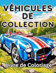 Livre de Coloriage sur Véhicules de Collection vol.2: Une Collection Vintage & Voitures classiques| Pages à colorier de relaxation pour les enfants, ... Garçons, et Amoureux de la Voiture