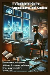 Il Viaggio di Gallo: Autodidatta del Codice: Sopravvivere nella giungla digitale: il percorso ispiratore di un programmatore autodidatta