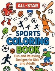 All-Star Sports Coloring Book: Fun and Relaxing Designs for Kids and Adults: A Dynamic Coloring Adventure Featuring Football, Basketball, Soccer, Baseball, and More!