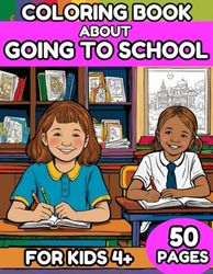 Coloring Book About Going To School: Coloring Book “Go to School” For Kids With 50 Pages About School Life Adventures, The First Day Of School ... Bold and Easy Coloring Pages For Children