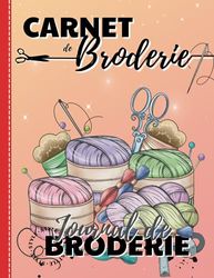 Carnet de Broderie: Journal de Broderie | le Journal de bord à compléter pour conserver toutes vos créations de Broderie | les Fiches ...pour noter vos idées, projets et créations.