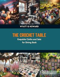 The Crochet Table: Exquisite Cloths and Sets for Dining Book
