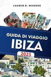 GUIDA DI VIAGGIO IBIZA 2025: Rilassati sulle rive illuminate dal sole, balla tutta la notte e vivi la beatitudine dell'isola