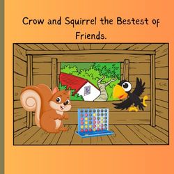 Crow and Squirrel the Bestest of Friends: An unlikely friendship. Learning you can still be friends with differences