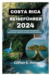 COSTA RICA REISEFÜHRER 2024: Ihr unverzichtbarer Leitfaden für unberührte Regenwälder, lebendige Wildtiere und Öko-Abenteuer (German edition)