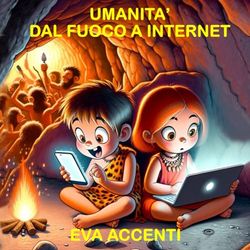 UMANITA’ DAL FUOCO A INTERNET: EVA ACCENTI
