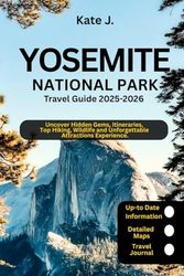 Yosemite National Park Travel Guide 2025-2026: Uncover Hidden Gems, Itineraries, Top Hiking, Wildlife and Unforgettable Attractions Experience