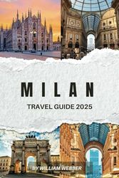 MILAN TRAVEL GUIDE 2025: Unlock the Best of Milan: Must-See Attractions and Trendy Hotspots for 2025