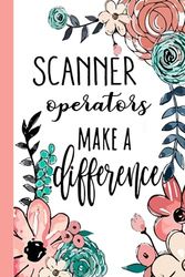 SCANNER operators Make A Difference: Scanner Operators Appreciation Gifts, Inspirational Scanner Operators Notebook ... Ruled Notebook (Scanner Operators Gifts & Journals)