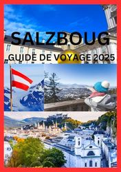 SALZBOUG GUIDE DE VOYAGE 2025: Planifiez le voyage parfait dans le joyau culturel autrichien