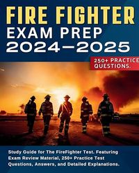 Firefighter Exam Prep: Study Guide for The FireFighter Test. Featuring Exam Review Material, 250+ Practice Test Questions, Answers, and Detailed Explanations.