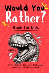 Would You Rather? Fun and Wacky Questions for Kids – 300+ Hilarious, Silly, and Mind-Bending Choices to Make You Laugh! (Funny Games and Activities for Ages 6-12)