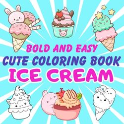 Cute Coloring Book: Ice Cream Bold And Easy Coloring Designs for Adults and Kids