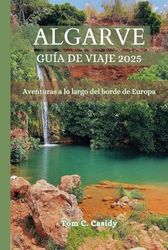 ALGARVA GUÍA DE VIAJE 2025: Aventuras a lo largo del borde de Europa
