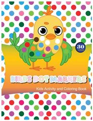 Birds Dot Markers: Kids Activity and Coloring Book: Easy Guided BIG DOTS, Dot Coloring Book for Kids Boys & Girls, Preschool Kindergarten Activities | Gift for Kids Ages 1-3, 2-4, 3-5, Baby