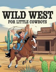 Wild West for Little Cowboys – An Adventure Coloring Book: A Western Journey Full of Horses, Gunslingers, and Exciting Discoveries for Young Explorers!