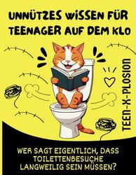 Unnützes Wissen für Teenager auf dem Klo: Das Lustige Buch als Lustiges Geschenk mit Lustigen Bildern – Wer sagt eigentlich, dass Toilettenbesuche langweilig sein müssen?
