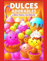 DULCES ADORABLES LIBRO PARA COLOREAR: Un divertido libro para colorear lleno de cupcakes, helados, piruletas y dulces adorables – perfecto para niños, adolescentes y adultos !