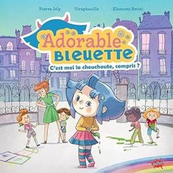 Adorable Bleuette - Tome 1 C'est moi la chouchoute, compris ?