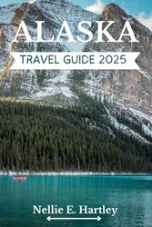 Alaska Travel Guide 2025