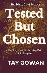 Tested But Chosen: The Playbook for Turning Pain into Purpose