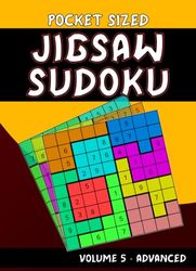 Pocket Sized Jigsaw Sudoku : Volume 5 - Advanced: Travel Size Pocket Jigsaw Sudoku Puzzle Book for Adults : 100 Advanced Jigsaw Sudoku Puzzles : 4 x 6 inch