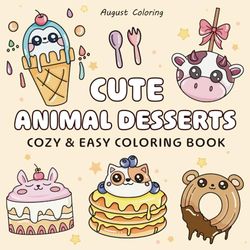 Cute Animal Desserts Coloring Book: Pretty Cute Designs of Dessert & Animal for Both Kids & Adults, Enjoy and Relaxation Fun Hours With Big & Simple Illustrations. (Bold & Easy Coloring)