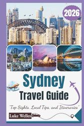Sydney Travel Guide 2026: “Top Sights, Local Tips, and Itineraries”