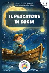 Il Pescatore di Sogni: Fiaba della buonanotte illustrata a colori per bambini dai 5 ai 7 anni, dove i sogni prendono vita e volano con la fantasia