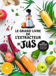 Le grand livre de l'extracteur de jus: 300 recettes pour faire le plein de vitamines