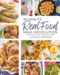 30-Minute Real Food Meal Revolution: Healthy Meals and Snacks for the Whole Family