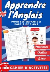 Cahier d’Activités - Apprendre l’anglais pour les Enfants - Livre Bilingue Français - Anglais à partir de 6 ans: Livre bilingue Français Anglais pour ... vocabulaire, les chiffres et pleins de jeux !