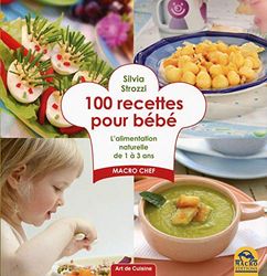 100 recettes pour bébé : L'alimentation naturelle de 1 à 3 ans