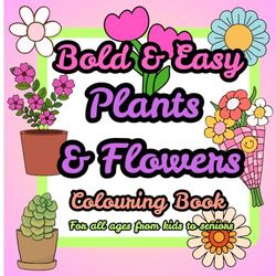 Bold & Easy Plants & Flowers Colouring Book: Simple, Thick-Lined Botanical Art for All Ages From Kids To Seniors