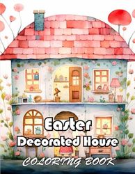 Easter Decorated House Coloring Book: 100+ New and Exciting Designs Suitable for All Ages