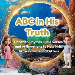 ABC in His Truth: Christian Rhymes, Bible Verses and Affirmations to Help Kids Grow in Faith and Letters