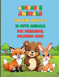ADORABLE ANIMALS: 16 CUTE ANIMALS for PRESCHOOL COLORING BOOK for kids ages 3-5