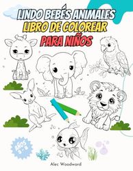 Lindo Bebés Animales Libro De Colorear para Niños de 3 a 8 Años: Más de 30 Páginas para Colorear Increíbles, Disfruta de la Relajación