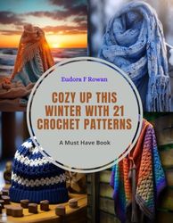 Cozy up this Winter with 21 Crochet Patterns: A Must Have Book