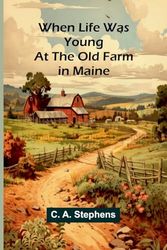 When Life Was Young: At The Old Farm In Maine