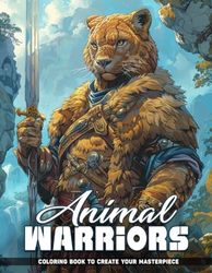 Animal Warriors Coloring Book: Animal Warriors Coloring Pages For Adults For Relaxation, Stress Relief