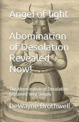 Angel of light Abomination of Desolation Revealed Now!: The Abomination of Desolation Explained Very Simply