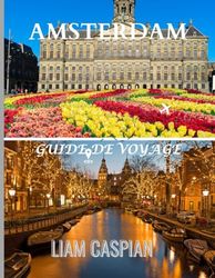 Amsterdam guide de voyage 2025: Naviguer dans le patrimoine néerlandais, les attractions modernes et la vie nocturne en 2025