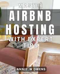 Master Airbnb Hosting with Expert Tips: Maximize Your Airbnb Revenue with Proven Hosting Techniques