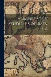 Albanesische Studien, Volumes 1-2