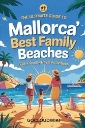 The Ultimate Guide to Mallorca’s Best Family Beaches: Plus Bonus Chapter: Alternative Water Fun